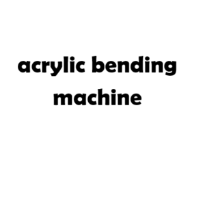 Acrylic bending machine